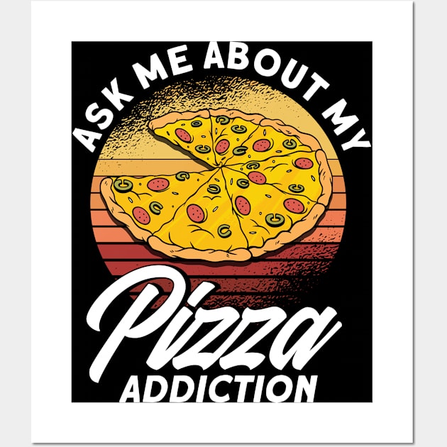 Ask Me About My Pizza Addiction Pizza Foodie Wall Art by Toeffishirts